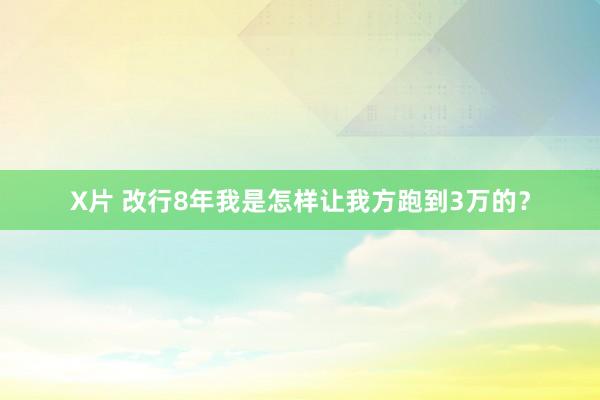 X片 改行8年我是怎样让我方跑到3万的？