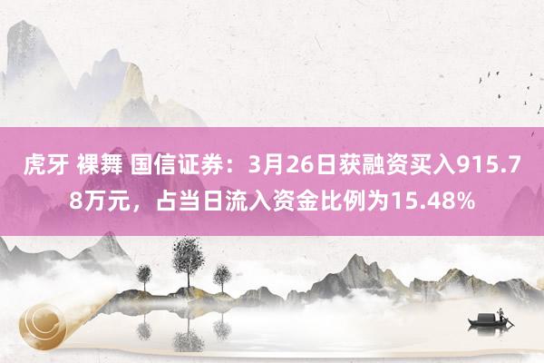 虎牙 裸舞 国信证券：3月26日获融资买入915.78万元，占当日流入资金比例为15.48%